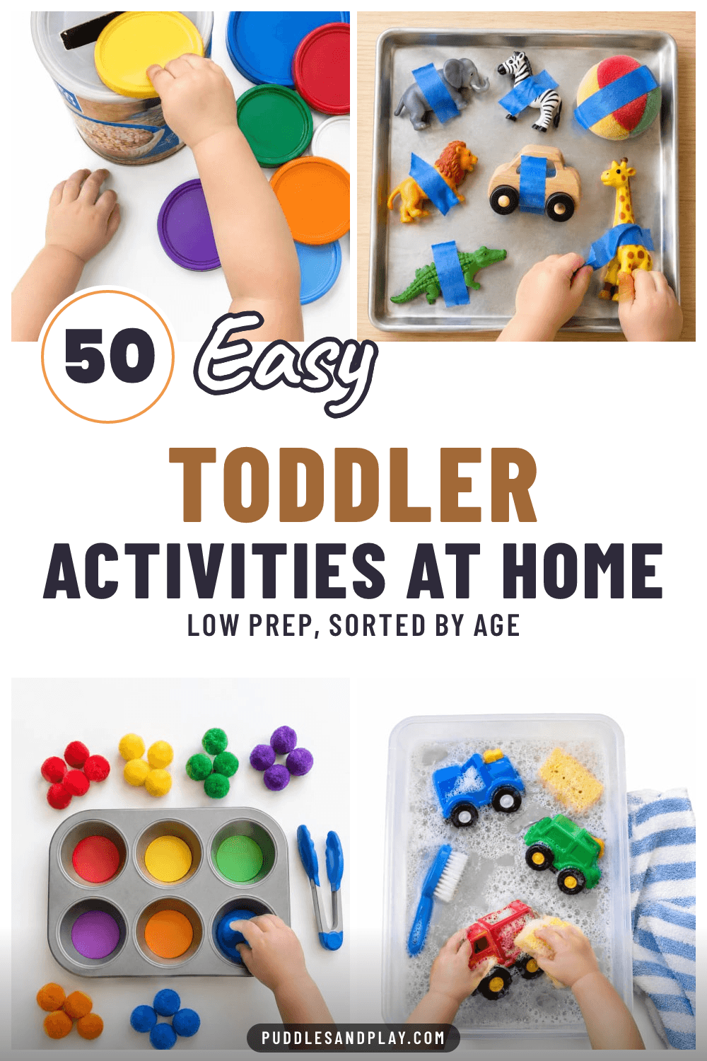 Pin with four photos of toddler hands posting lids into a canister, peeling tape off toy animals, sorting pom poms in a muffin tin and washing toy cars in soapy water, text reads 50 Easy Toddler Activities at Home.